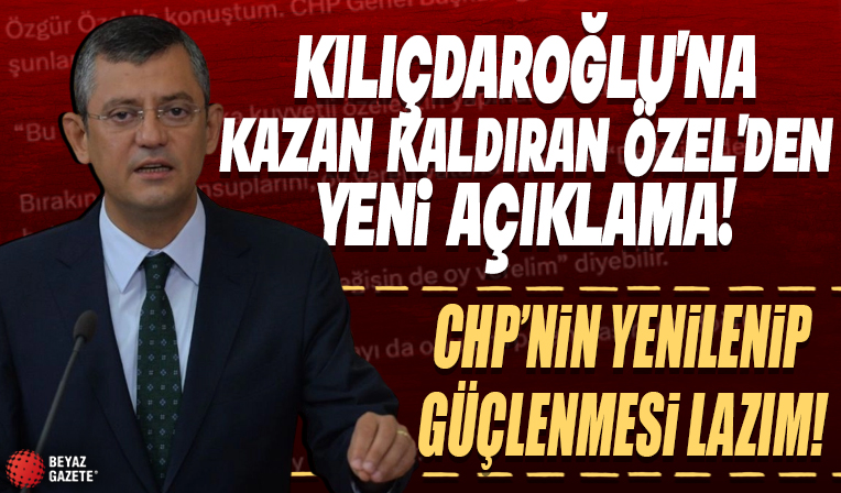 Kılıçdaroğlu'na kazan kaldıran Özgür Özel'den yeni açıklama: CHP'nin yenilenip güçlenmesi lazım