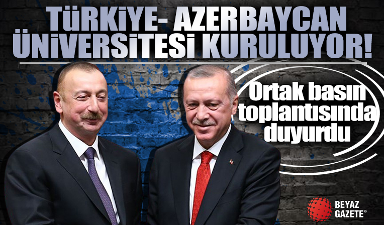 Başkan Erdoğan ortak basın toplantısında duyurdu! Türkiye-Azerbaycan Üniversitesi kuruluyor
