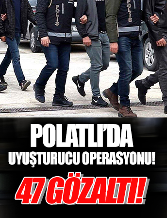 Polatlı’da uyuşturucu operasyonu: 47 gözaltı