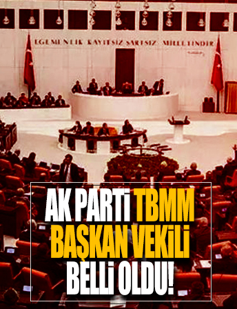 AK Parti TBMM Başkan Vekili belli oldu