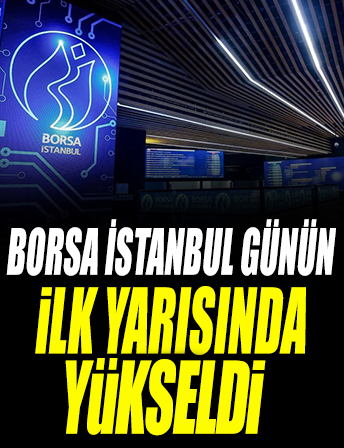 Borsa İstanbul günün ilk yarısında yükseldi