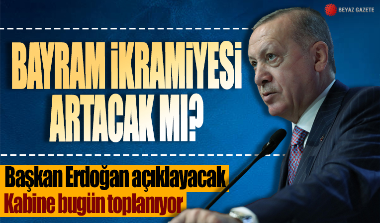 Kabine Toplantısı bugün yapılıyor! Gözler Başkan Erdoğan'da: Bayram ikramiyeleri artacak mı?