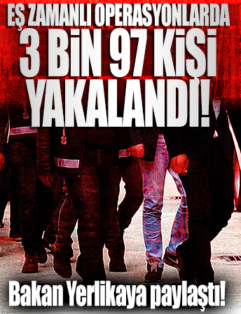 Ali Yerlikaya paylaştı! Aranan 3 bin 97 kişi eş zamanlı operasyonla yakalandı