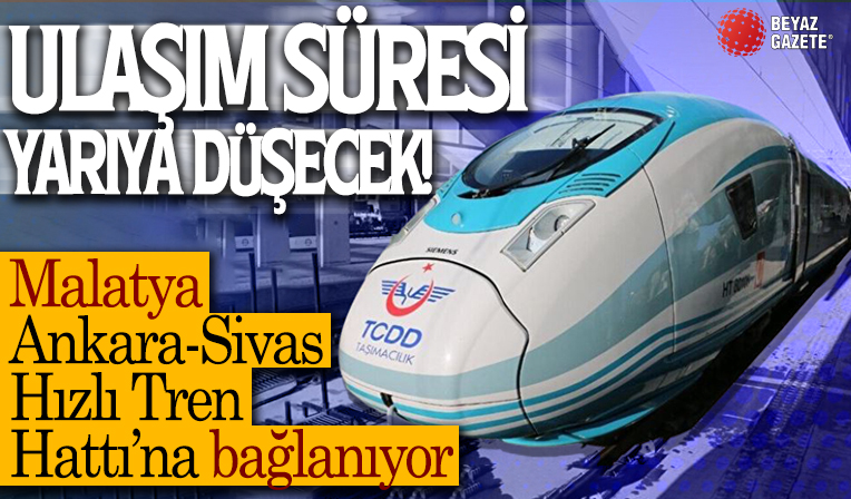 Ankara-Malatya arası 6 saat 54 dakikaya düşüyor