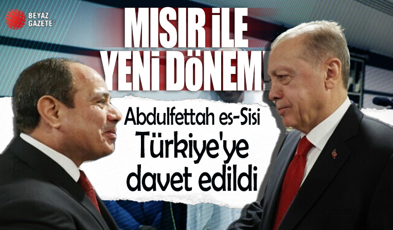 Mısır ile ilişkilerde yeni dönem: Abdulfettah es-Sisi, Türkiye'ye davet edildi