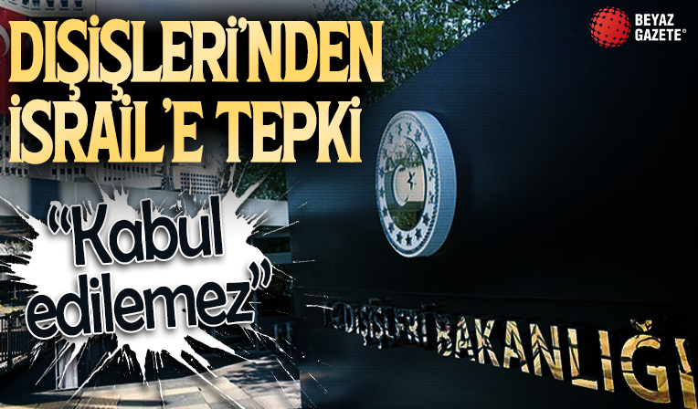 Dışişleri'nden İsrail'e tepki: 'Kabul edilemez' İki devletli çözüm vurgusu