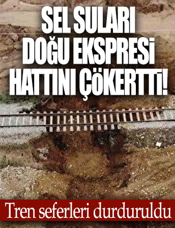 Sel suları Doğu Ekspresi hattını çökertti: Tren seferleri durduruldu
