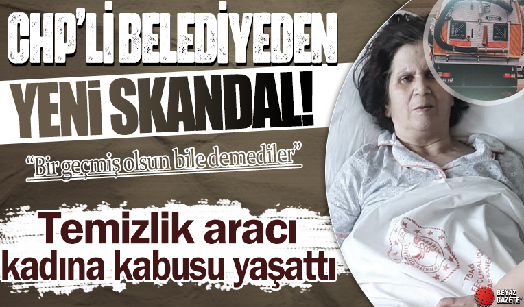 CHP’li belediyeden yeni skandal: Temizlik aracı kadına kabusu yaşattı