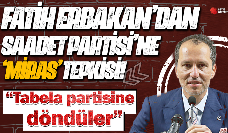 Fatih Erbakan'dan Saadet Partisi'ne 'miras' tepkisi: Tabela partisine döndüler!