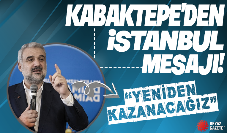 Kabaktepe'den İstanbul mesajı: İstanbul'u yeniden kazanacağız