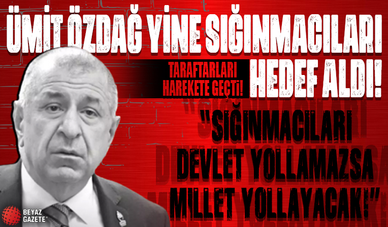 Ümit Özdağ'dan provokatif sözler: 'Sığınmacıları devlet yollamazsa millet yollayacak'
