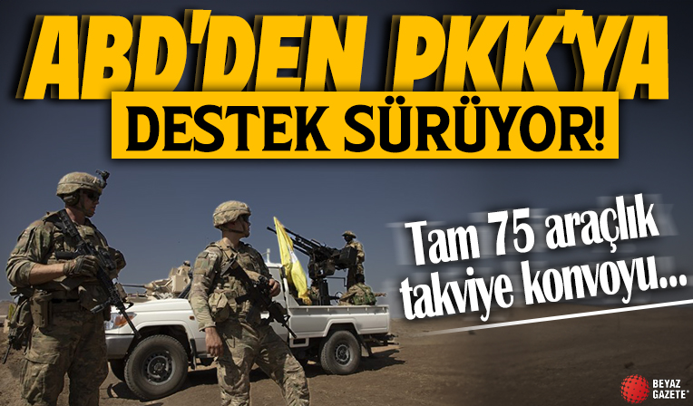 ABD'den PKK'ya destek sürüyor! Tam 75 araçlık takviye konvoyu...