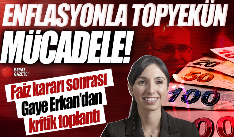 Enflasyonla topyekün mücadele! Faiz kararı sonrası Gaye Erkan'dan kritik toplantı