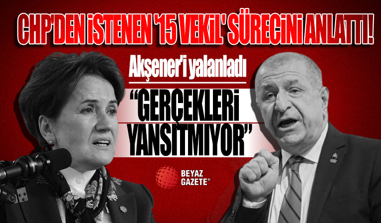 Ümit Özdağ, CHP'den istenen '15 vekil' sürecini anlattı! Akşener'i yalanladı: Gerçekleri yansıtmıyor