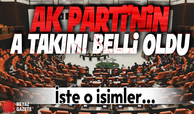 AK Parti'nin A takımı belli oldu: İşte o isimler...