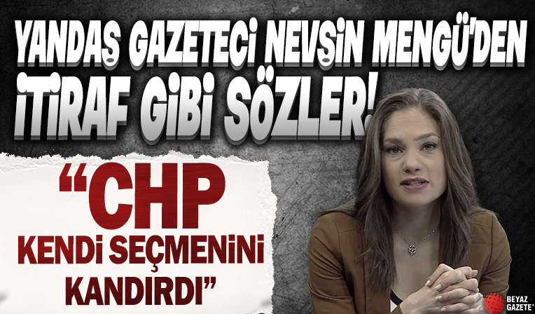 Yandaş gazeteci Nevşin Mengü'den 'CHP seçmenini kandırdı' itirafı: Kendileri bile inanmamış