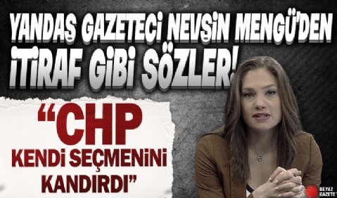 Yandaş gazeteci Nevşin Mengü'den 'CHP seçmenini kandırdı' itirafı: Kendileri bile inanmamış
