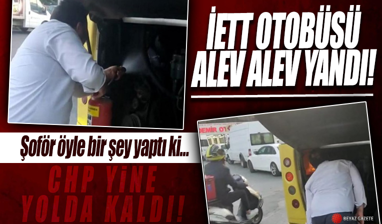İETT otobüsü alev alev yandı: Şoför ise öyle bir şey yaptı ki...