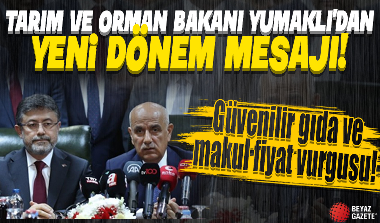 Tarım ve Orman Bakanı İbrahim Yumaklı'dan yeni dönem mesajı: Güvenilir gıda ve makul fiyat vurgusu