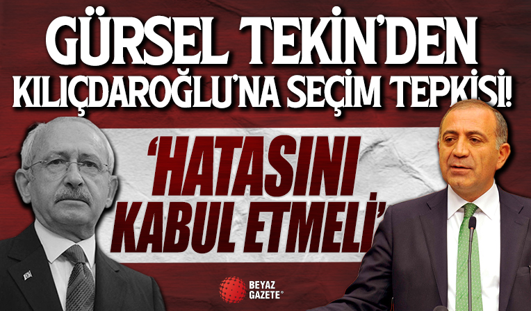 Gürsel Tekin'den Kemal Kılıçdaroğlu’na seçim tepkisi: 'Hatasını kabul etmeli' dedi ve...