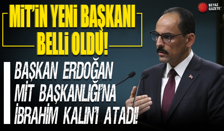 İbrahim Kalın MİT'in yeni Başkanı oldu