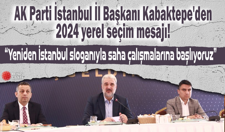 AK Parti İstanbul İl Başkanı Kabaktepe'den 2024 yerel seçim mesajı: Yeniden İstanbul sloganıyla saha çalışmalarına başlıyoruz