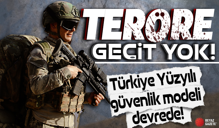 Terör geçit vermek yok! Türkiye Yüzyılı güvenlik modeli devrede
