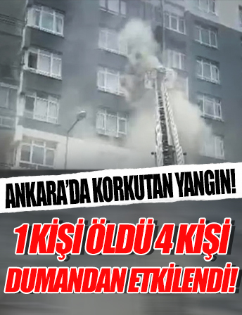 Ankara'da korkutan yangın: 1 kişi öldü!