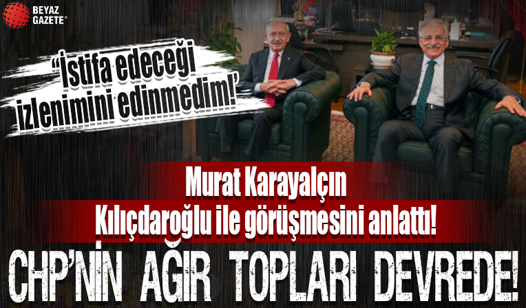 CHP'nin ağır toplarından Murat Karayalçın Kılıçdaroğlu ile görüşmesini anlattı: İstifa edeceği izlenimini edinmedim