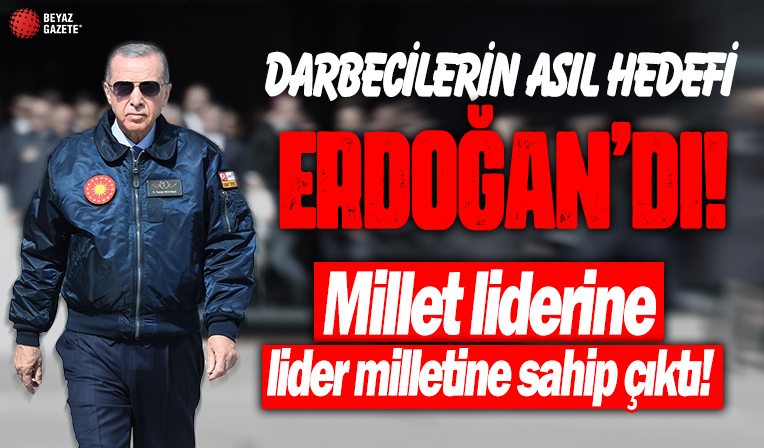 Darbecilerin asıl hedefi Erdoğan’dı: Millet liderine lider milletine sahip çıktı