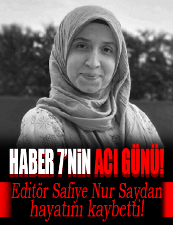 Haber 7 editörü Safiye Nur Saydan hayatını kaybetti