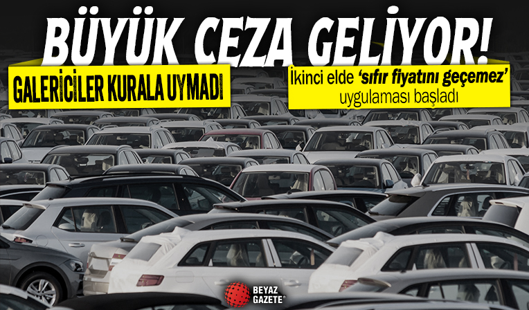 İkinci elde 'Sıfır fiyatını geçemez' uygulaması başladı: Galericiler kurala uymadı! Büyük ceza geliyor