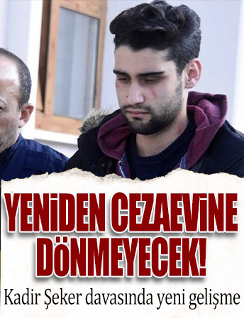 Kadir Şeker yeniden cezaevine dönmeyecek