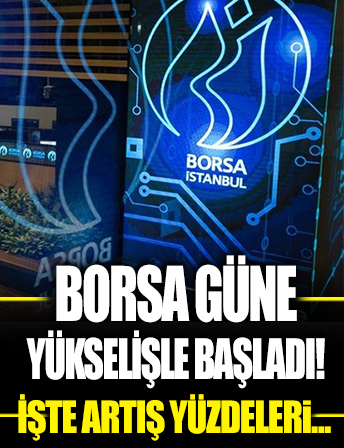 Borsa güne yükselişle başladı