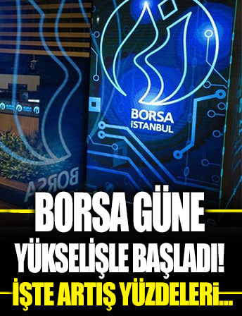 Borsa güne yükselişle başladı