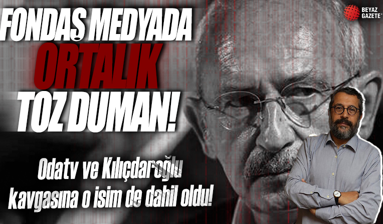 Fondaş medyada ortalık toz duman! Odatv ve Kemal Kılıçdaroğlu kavgasına o isim de dahil oldu: Hodri meydan!