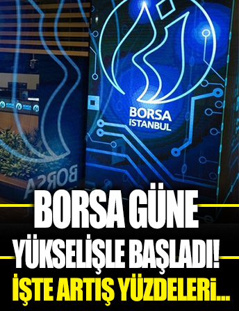 Borsa güne yükselişle başladı