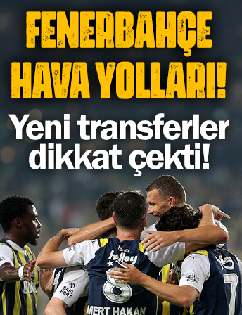 Fenerbahçe hava yolları! Yeni transferler dikkat çekti...