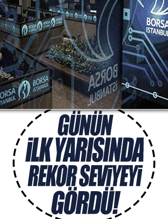 Borsa günün ilk yarısında rekor seviyeyi gördü