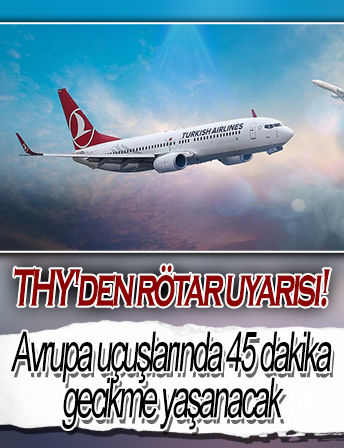 THY'den rötar uyarısı: Avrupa uçuşlarında 45 dakika gecikme yaşanacak