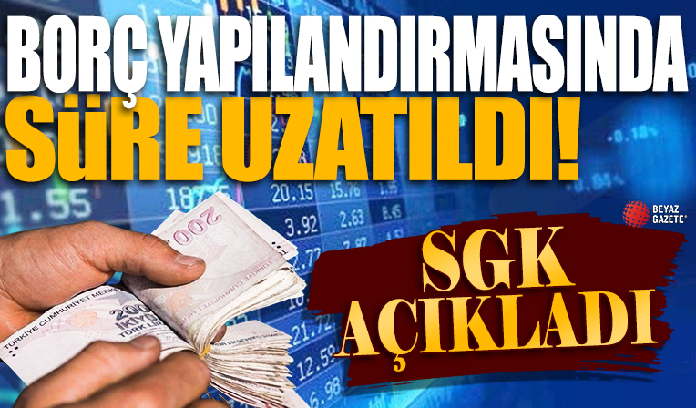 SGK duyurdu: Süre 3 Ağustos'a uzatıldı