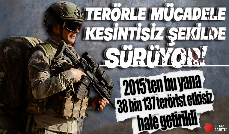 Terörle mücadele kesintisiz şekilde sürüyor! 2015’ten bu yana 38 bin 137 terörist etkisiz hale getirildi