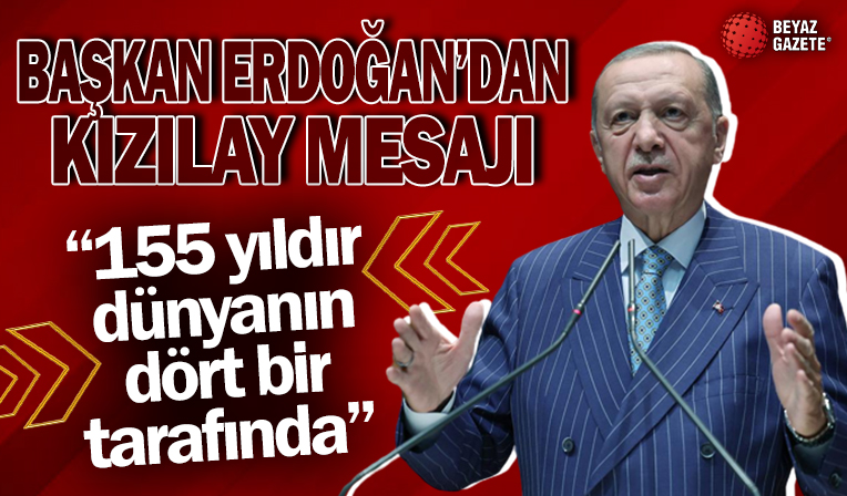 Başkan Erdoğan Kızılay mesajı: 155 yıldır dönyanın dört bir tarafında