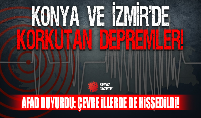İzmir ve Konya'da korkutan depremler! AFAD ve Kandilli peş peşe duyurdu: Çevre illerde de hissedildi