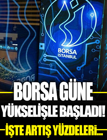 Borsa güne yükselişle başladı