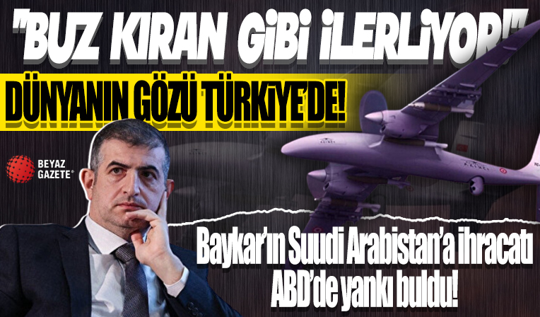 Dünyanın gözü Türkiye'de: Baykar'ın Suudi Arabistan'a ihracatı ABD'de yankı buldu