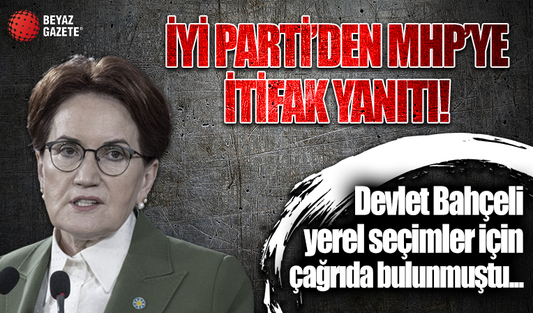 İYİ Parti'den MHP'ye 'ittifak' cevabı: Türkiye sevdalılarını ülke ve millet hayrına İYİ Parti'de buluşmaya davet ediyoruz