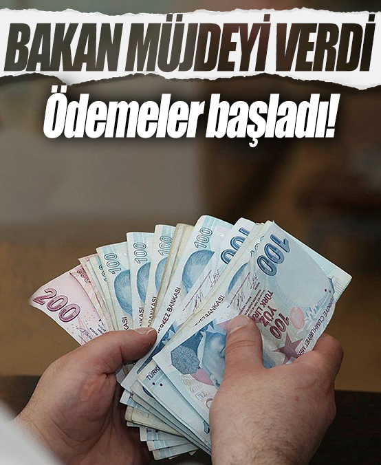 Bakan müjdeyi verdi! Ödemeler başladı