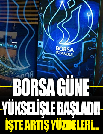 Borsa güne yükselişle başladı