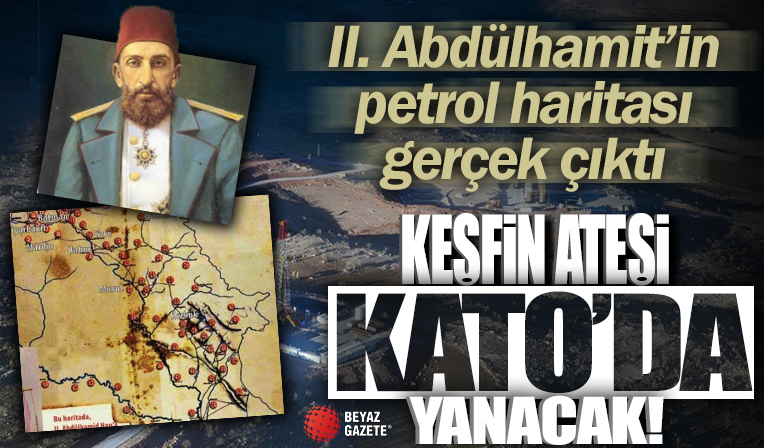 Keşfin ateşi Kato'da yanacak! II. Abdülhamit'in petrol haritası gerçek çıktı! Cudi ve Gabar'dan 5 kat daha yüksek